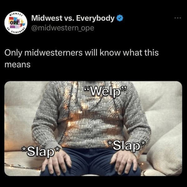 Midwest memes Only midwesterners will know what this means "Welp" Slap" *Slap"