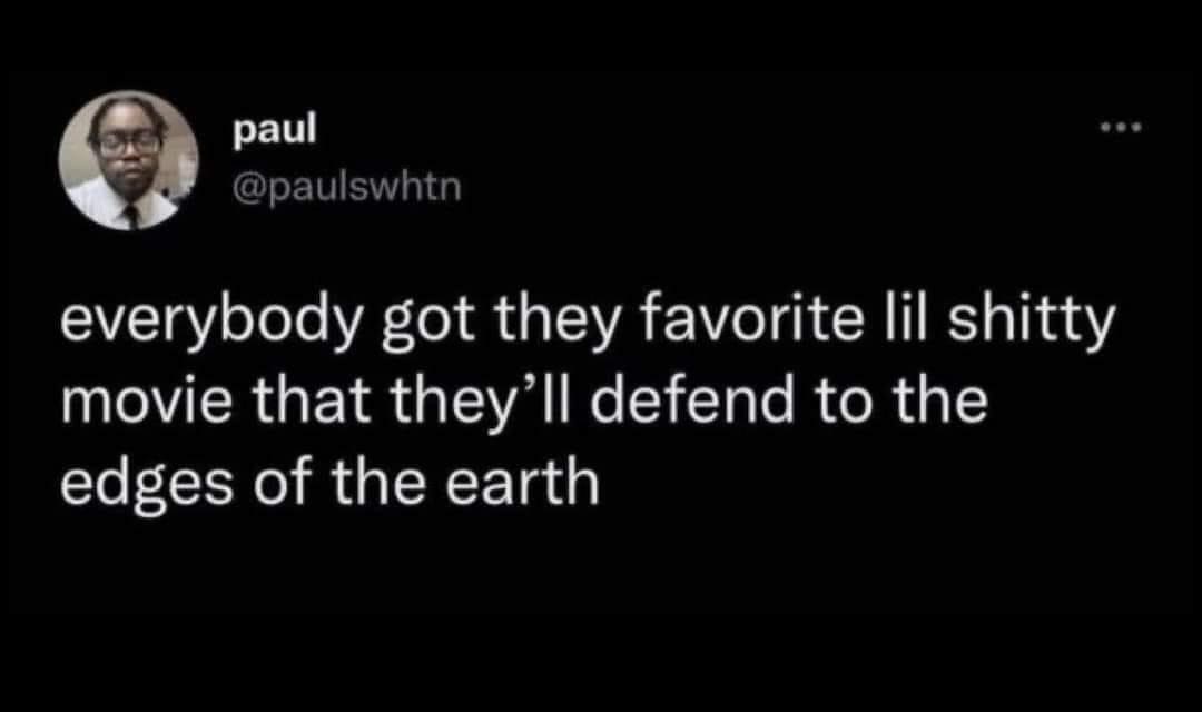 Millennial memes everybody got they favorite lil shitty movie that they'll defend to the edges of the earth