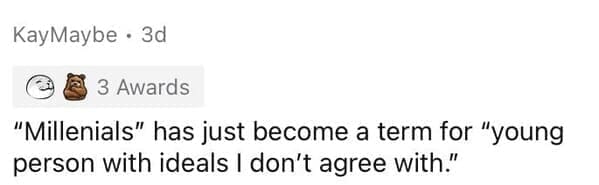 Millennial Stereotypes "Millenials" has just become a term for "young person with ideals I don't agree with."