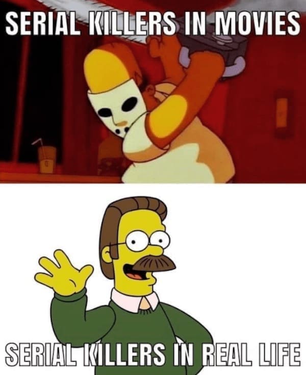 Movie Memes SERIAL KILLERS IN MOVIES SERIAL KILLERS IN REAL LIFE