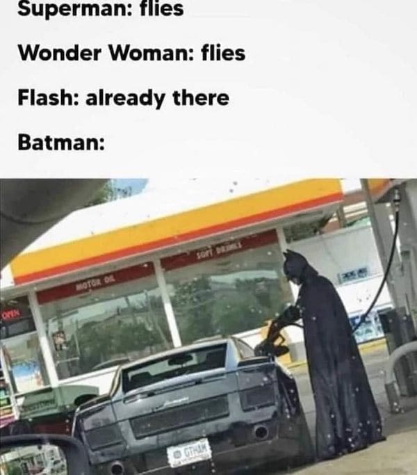 Movie Memes Superman: flies Wonder Woman: flies Flash: already there Batman:
