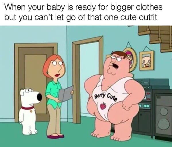 New parent memes When your baby is ready for bigger clothes but you can't let go of that one cute outfit Berty Cute