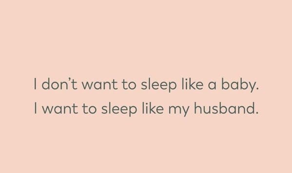 New parent memes I don't want to sleep like a baby. I want to sleep like my husband.