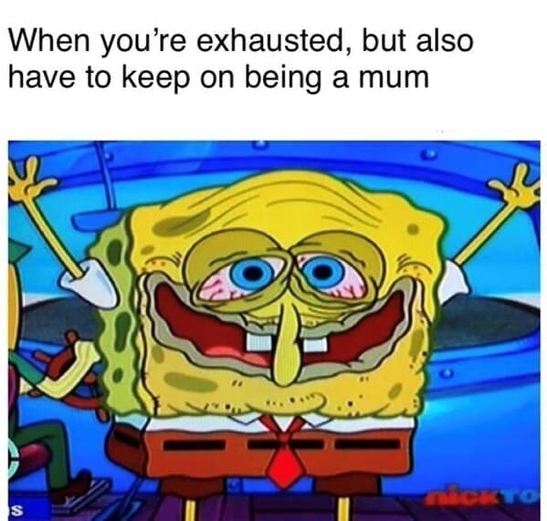 New parent memes When you're exhausted, but also have to keep on being a mum