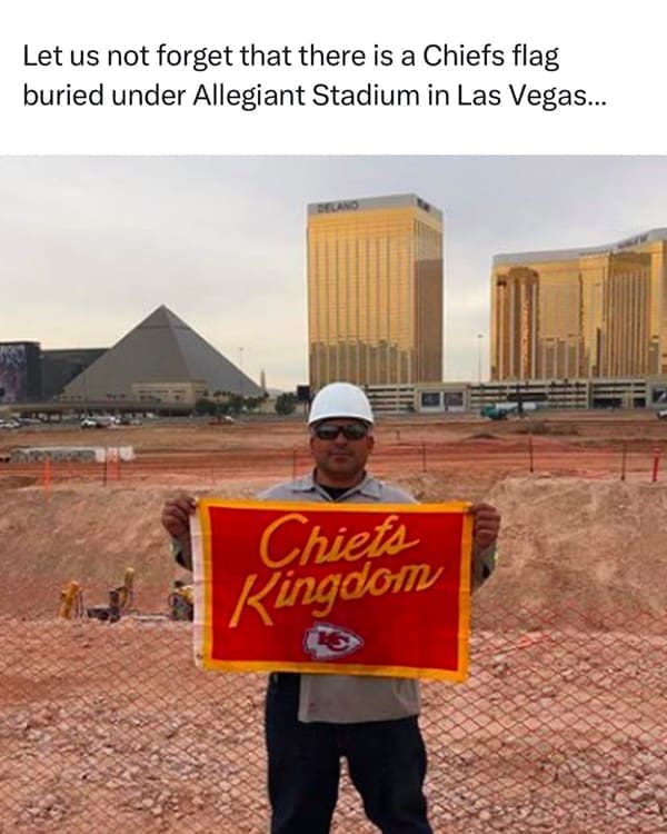 NFL memes Let us not forget that there is a Chiefs flag buried under Allegiant Stadium in Las Vegas... Chiets Kingdom