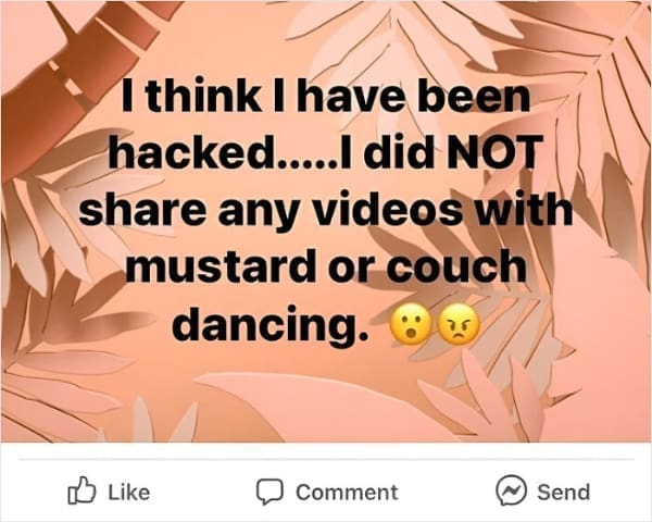 I think I have been hacked.....I did NOT share any videos with mustard or couch dancing.