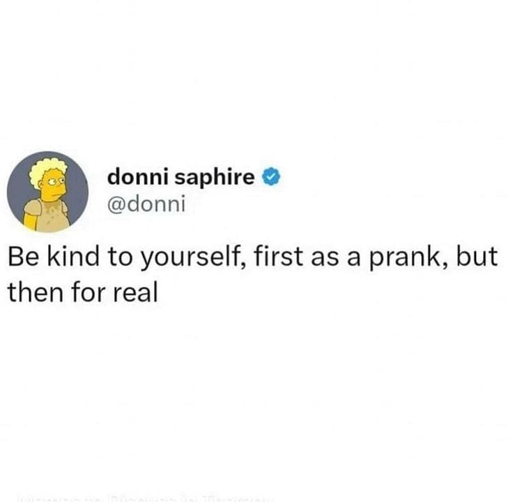 Ominous Positivity Memes Be kind to yourself, first as a prank, but then for real
