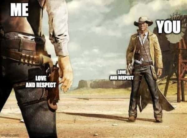 Ominous Positivity Memes ME LOVE AND RESPECT RESPEST