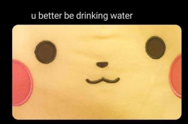 Ominous Positivity Memes u better be drinking water