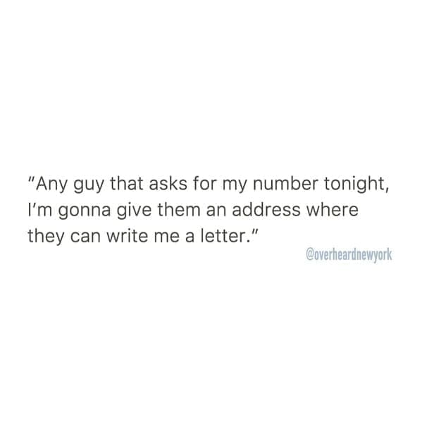 Overheard dating "Any guy that asks for my number tonight, I'm gonna give them an address where they can write me a letter." @overheardnewyork