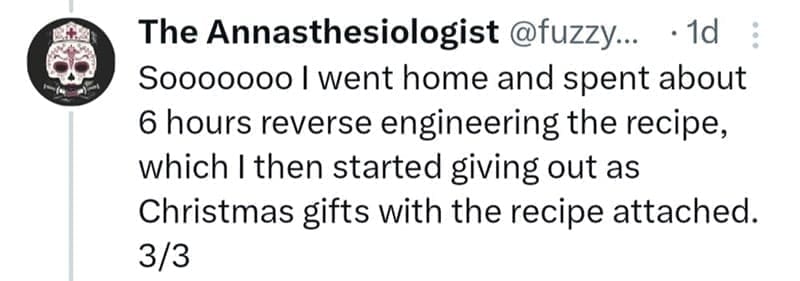 Sooooooo I went home and spent about 6 hours reverse engineering the recipe, which I then started giving out as Christmas gifts with the recipe attached.