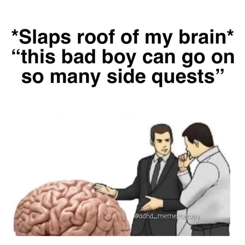 Procrastination Memes *Slaps roof of my brain* "this bad boy can go on so many side quests"