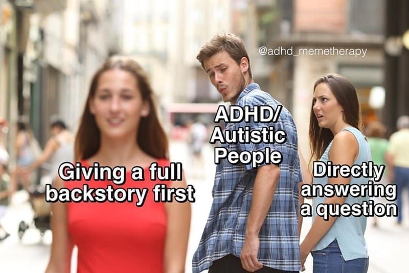 Procrastination Memes Giving a full backstory first ADHD/ Autistic People Directly answering a question