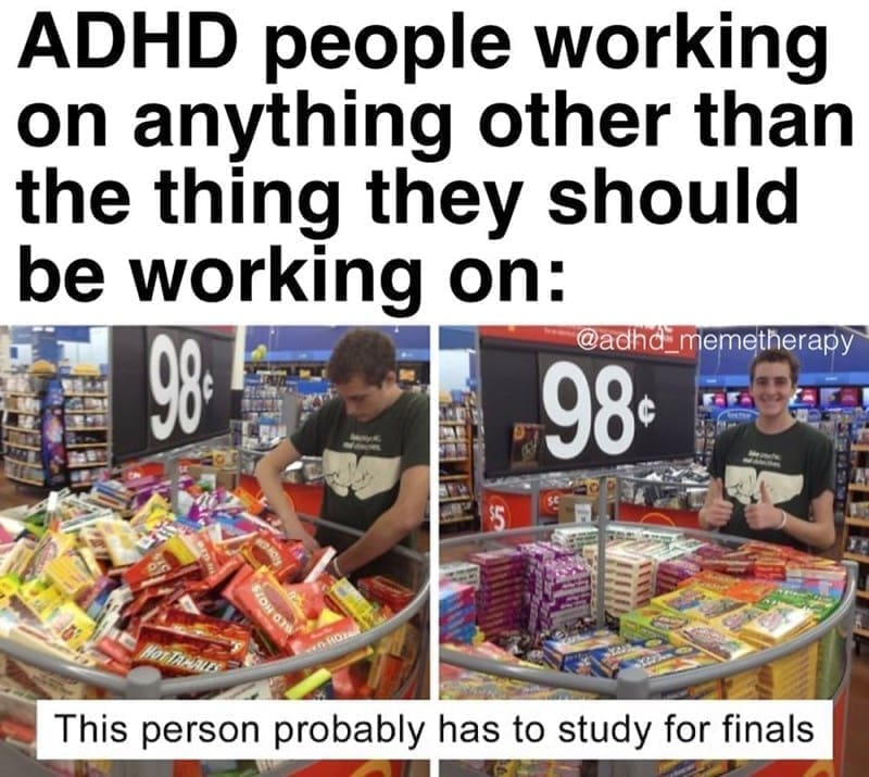 Procrastination Memes ADHD people working on anything other than the thing they should be working on: 980 @adha-_memetherapy 98• ZON 07%/ This person probably has to study for finals
