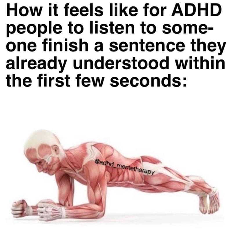 Procrastination Memes How it feels like for ADHD people to listen to someone finish a sentence they already understood within the first few seconds: