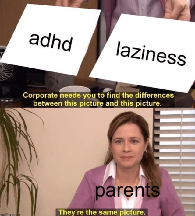 Procrastination Memes adha laziness Corporate needs you to find the differences between this picture and this picture. parents They're the same picture.
