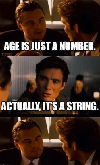 programming memes AGE IS JUST A NUMBER. ACTUALLY, ITS A STRING.