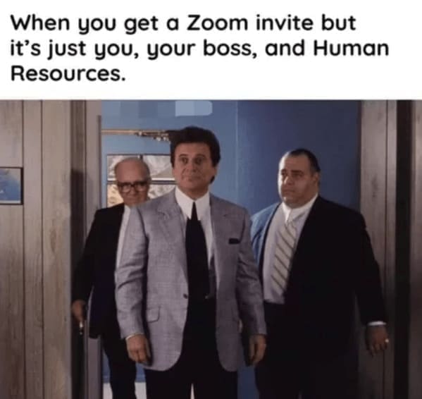 Relatable work memes When you get a Zoom invite but it's just you, your boss, and Human Resources.