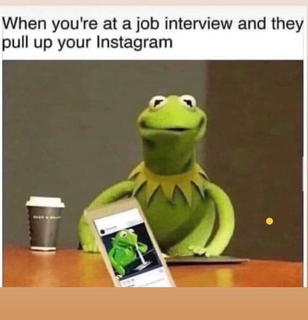 Relatable work memes When you're at a job interview and they pull up your Instagram