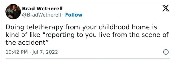 Serotonin memes Doing teletherapy from your childhood home is kind of like "reporting to you live from the scene of the accident"