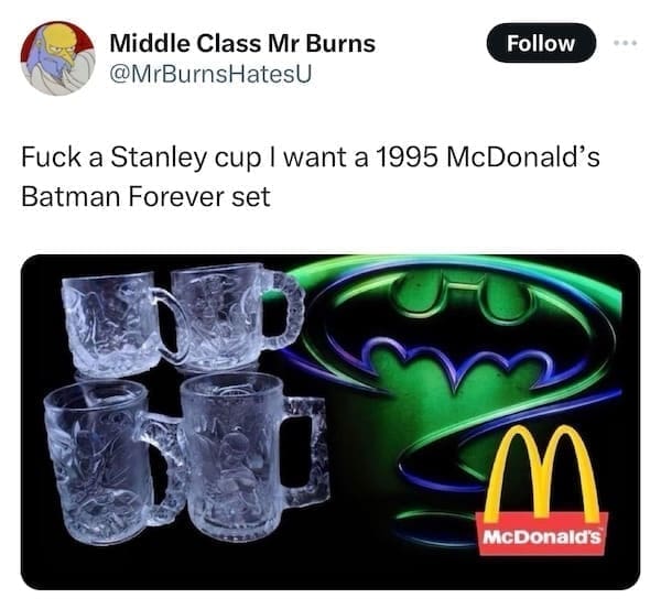 Stanley Tumblr Cup Mug Memes @MrBurnsHatesU F a Stanley cup I want a 1995 McDonald's Batman Forever set