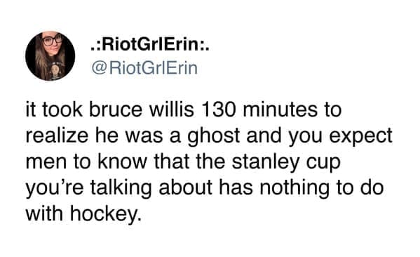 Stanley Tumblr Cup Mug Memes RiotGrIErin it took bruce willis 130 minutes to realize he was a ghost and you expect men to know that the stanley cup you're talking about has nothing to do with hockey.