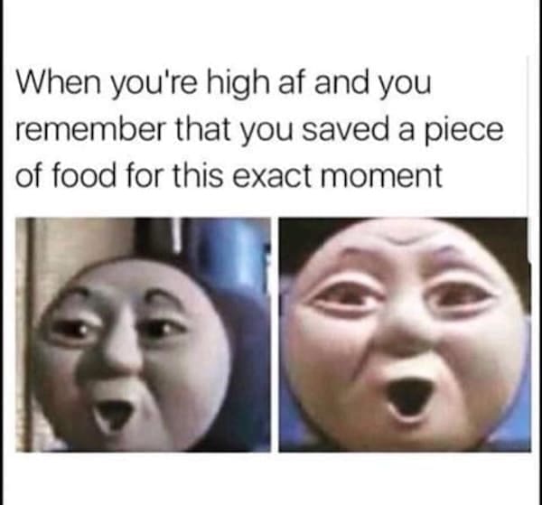 Stoner memes When you're high af and you remember that you saved a piece of food for this exact moment