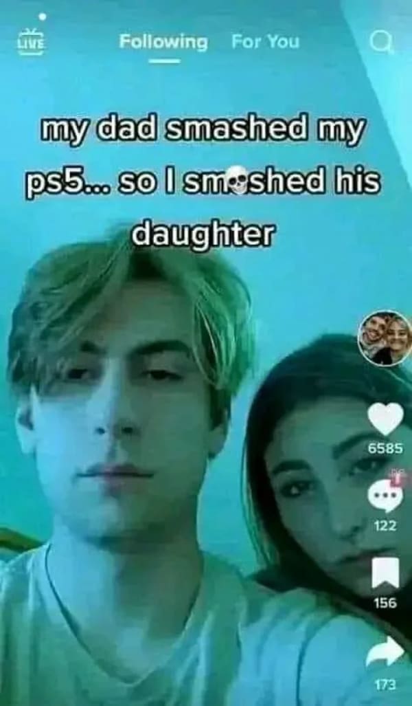 my dad smashed my ps5... so l smshed his daughter