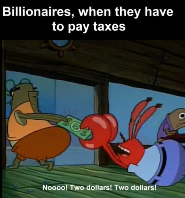 Tax memes Billionaires, when they have to pay taxes Noooo! Two dollars! Two dollars!