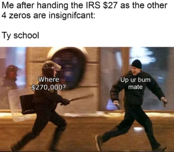 Tax memes Me after handing the IRS $27 as the other 4 zeros are insignifcant: Ty school