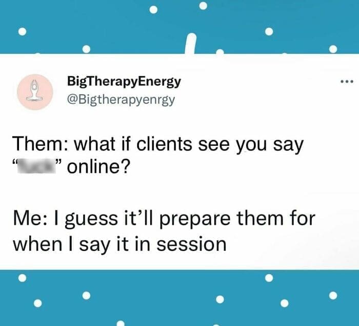 Therapy memes @Bigtherapyenrgy Them: what if clients see you say " online? Me: I guess it'll prepare them for when I say it in session