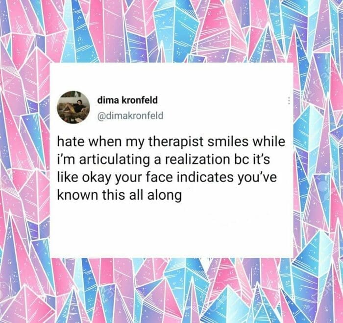 Therapy memes @dimakronfeld hate when my therapist smiles while i'm articulating a realization bc it's like okay your face indicates you've known this all along