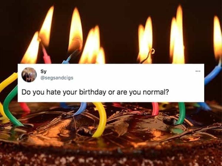 Do you hate your birthday or are you normal?