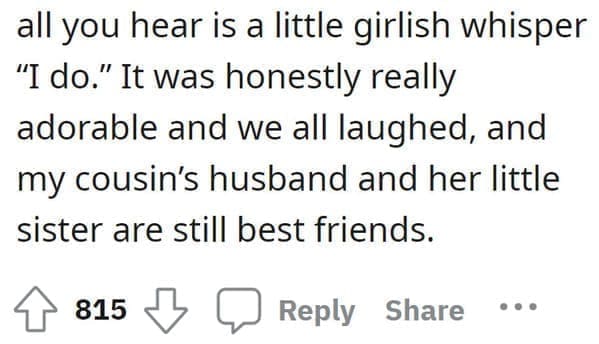 wedding objection stories: all you hear is a little girlish whisper "I do." It was honestly really adorable and we all laughed, and my cousin's husband and her little sister are still best friends.