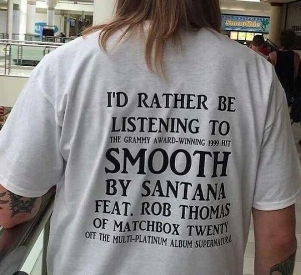 weird funny tshirts I'D RATHER BE LISTENING TO THE GRAMMY AWARD-WINNING 1999 HIT SMOOTH BY SANTANA FEAT. ROB THOMAS OF MATCHBOX TWENTY OFF THE MULT-PLATINUM ALBUM SUPERATRA.