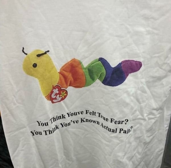 weird funny tshirts You think Youre Felt Tie Fear:? beanie baby worm