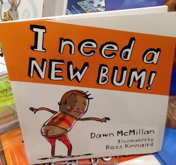Weird kid books I need a NEW BUM! Dawn McMillan Illustrated by Ross Kinnaird