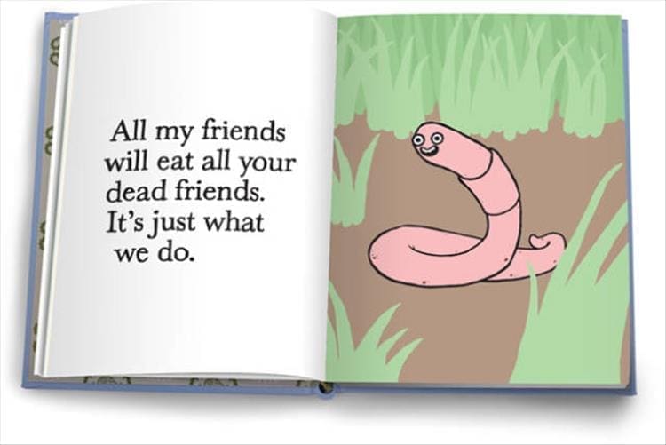 Weird kid books All my friends will eat all your dead friends. It's just what we do.