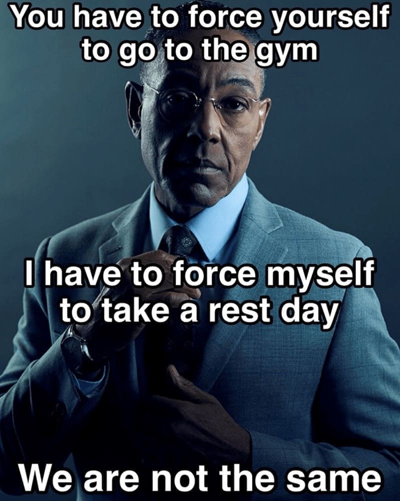 workout memes You have to force yourself to go to the gym I have to force myself to take a rest day We are not the same