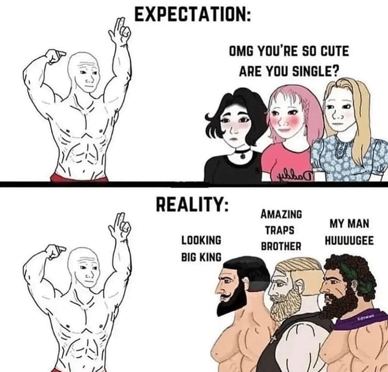 workout memes EXPECTATION: OMG YOU'RE SO CUTE ARE YOU SINGLE? REALITY: LOOKING BIG KING AMAZING TRAPS BROTHER MY MAN HUUUUGEE