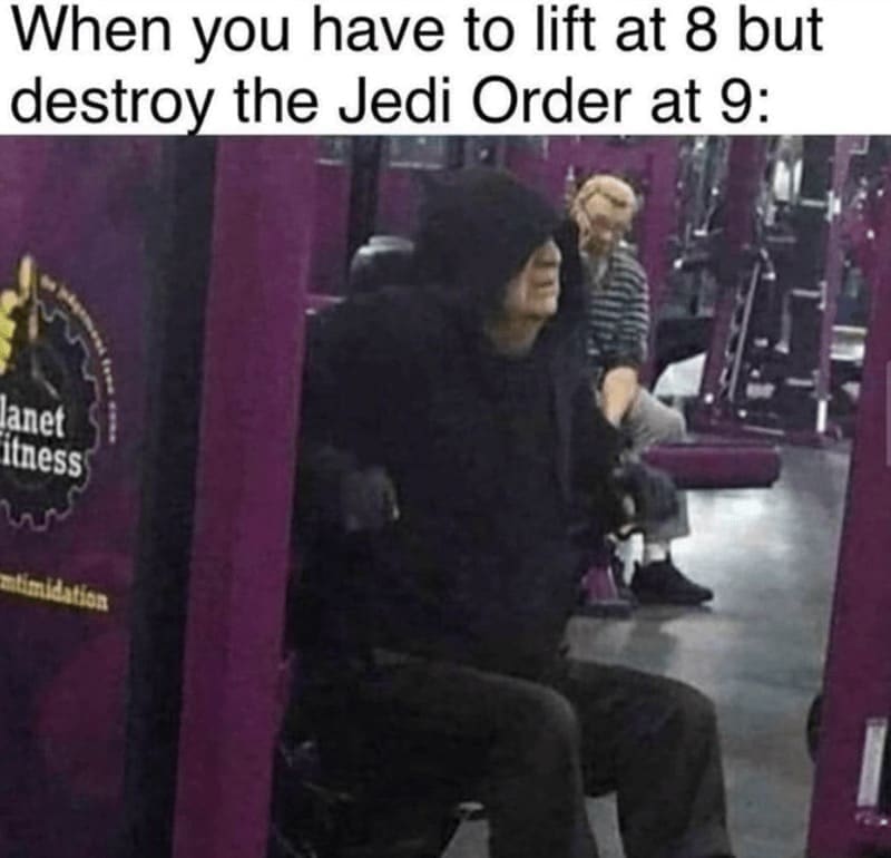 workout memes When you have to lift at 8 but destroy the Jedi Order at 9: