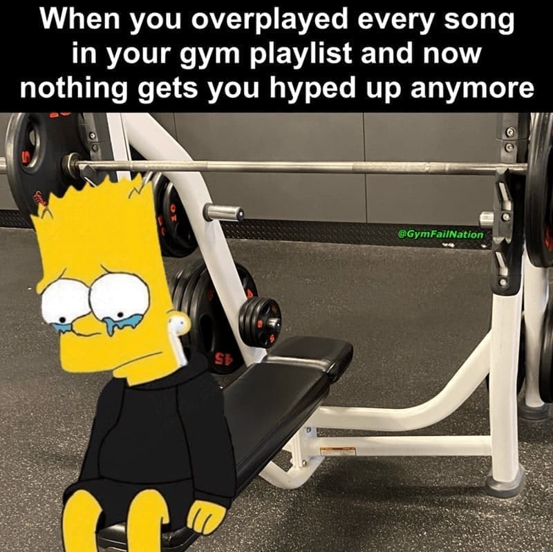 workout memes When you overplayed every song in your gym playlist and now nothing gets you hyped up anymore