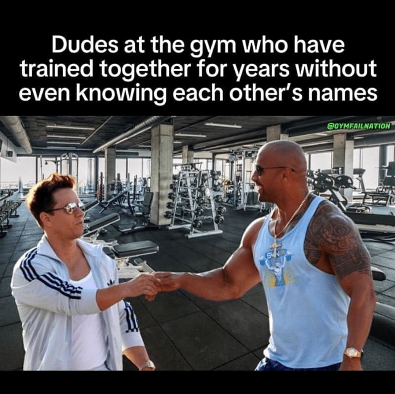 workout memes Dudes at the gym who have trained together for years without even knowing each other's names