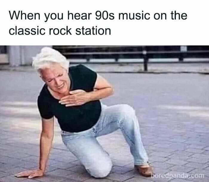 90s Music Memes When you hear 90s music on the classic rock station