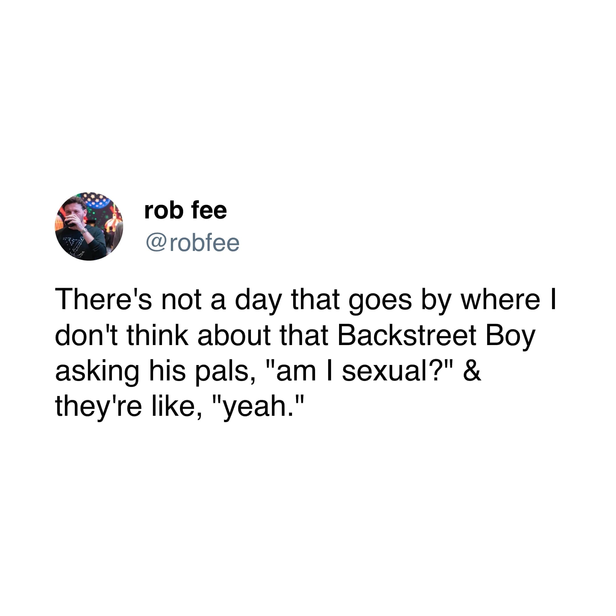 90s Music Memes There's not a day that goes by where I don't think about that Backstreet Boy asking his pals, "am I sexual?" & they're like, "yeah."