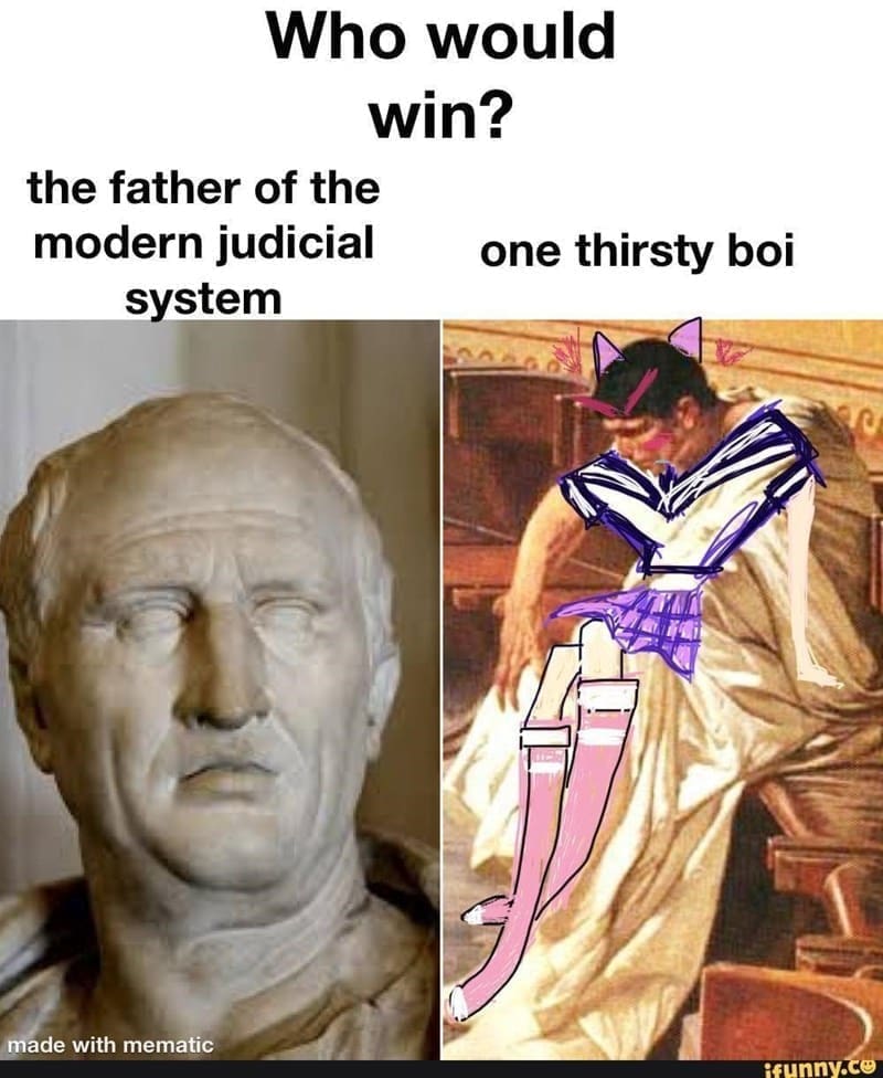 Ancient Roman Memes Who would win? the father of the modern judicial system one thirsty boi