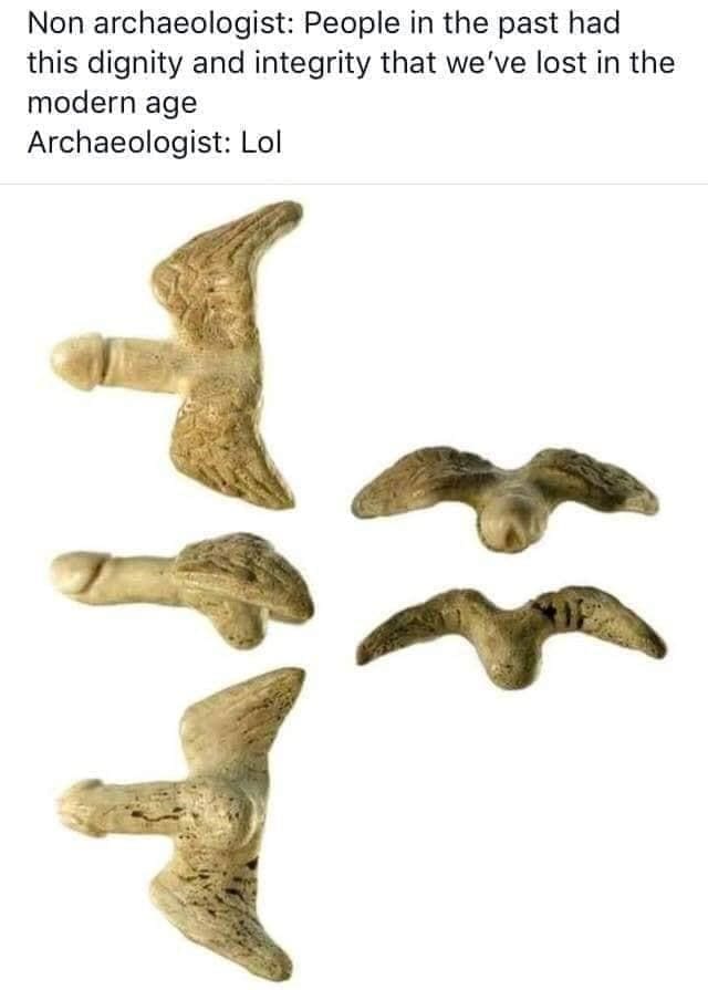 Ancient Roman Memes  Non archaeologist: People in the past had this dignity and integrity that we've lost in the modern age Archaeologist: Lol