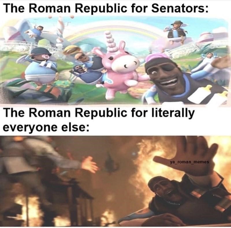 Ancient Roman Memes  The Roman Republic for Senators: The Roman Republic for literally everyone else: