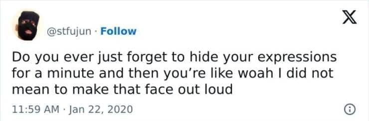 Antisocial Memes Do you ever just forget to hide your expressions for a minute and then you're like woah I did not mean to make that face out loud