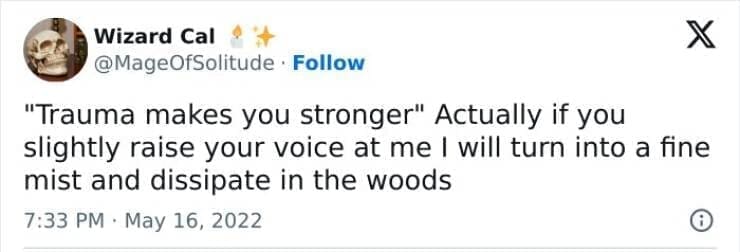 Anxiety memes "Trauma makes you stronger" Actually if you slightly raise your voice at me I will turn into a fine mist and dissipate in the woods